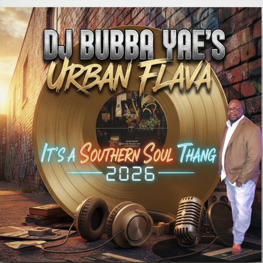 DJ BUBBA YAE’S URBAN FLAVA IT’S A SOUTHERN SOUL THANG 2026